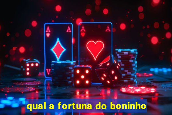 qual a fortuna do boninho