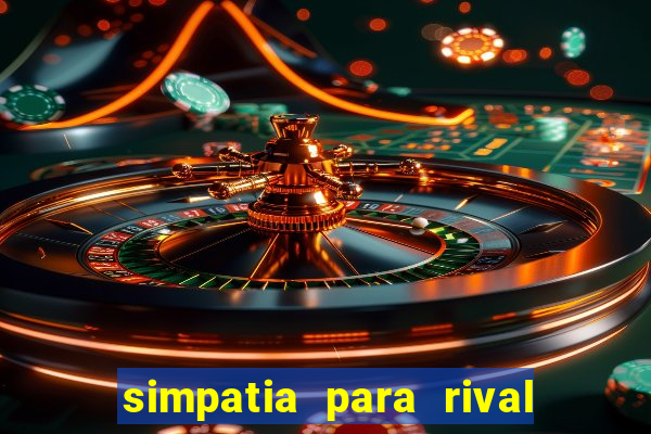 simpatia para rival ir embora para outra cidade