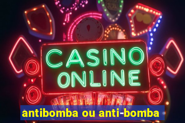 antibomba ou anti-bomba