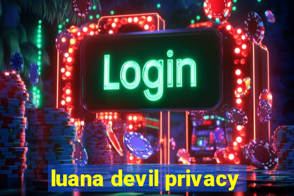 luana devil privacy