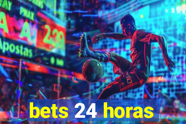 bets 24 horas