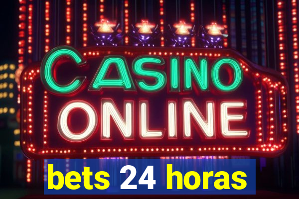 bets 24 horas