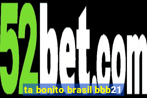 ta bonito brasil bbb21