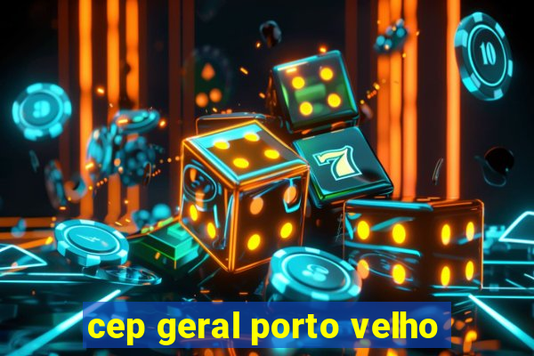 cep geral porto velho