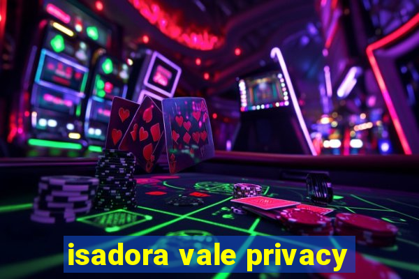 isadora vale privacy