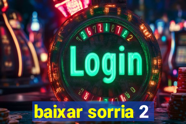 baixar sorria 2