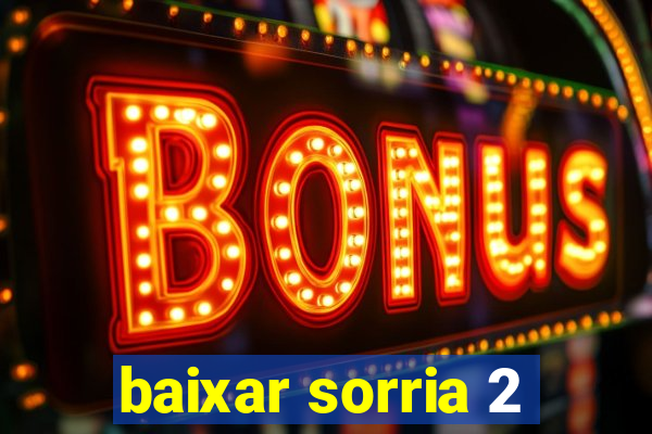 baixar sorria 2