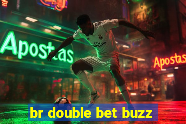 br double bet buzz