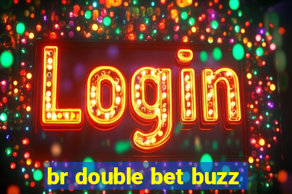 br double bet buzz