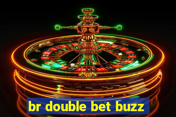 br double bet buzz