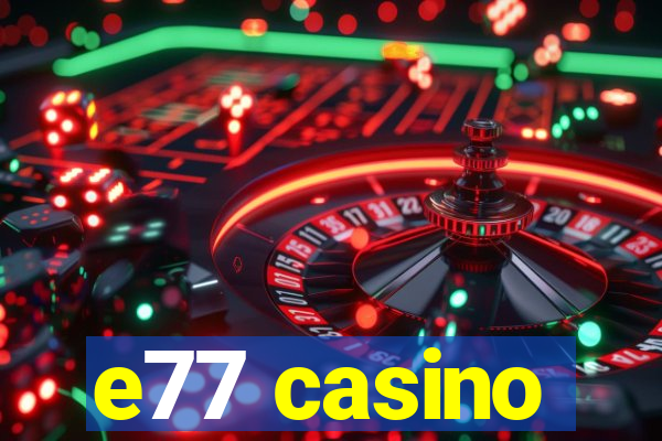 e77 casino