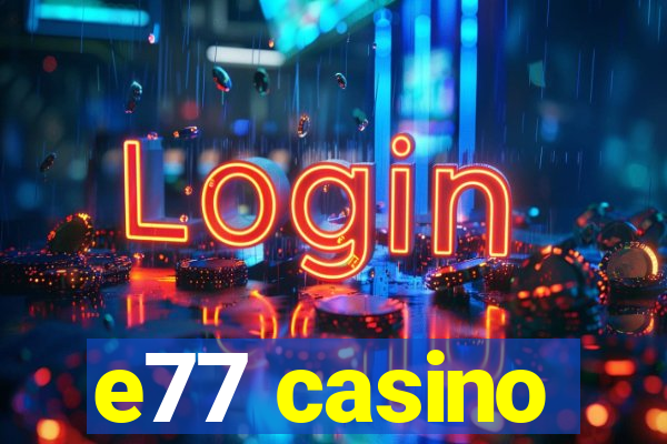 e77 casino