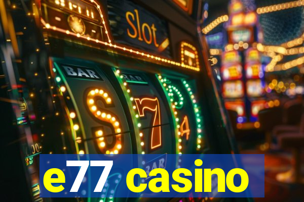 e77 casino