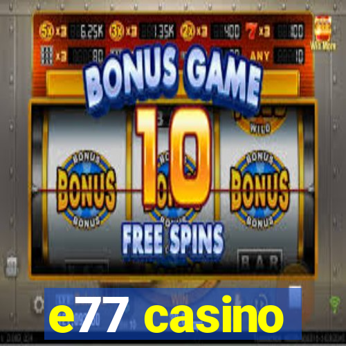 e77 casino