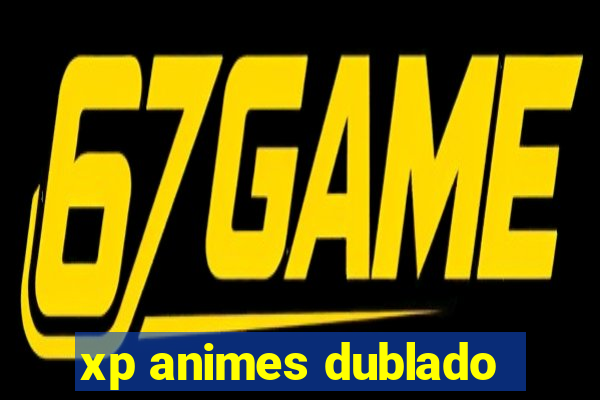 xp animes dublado