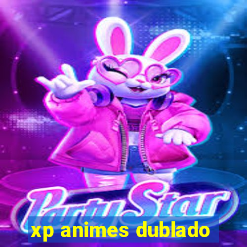 xp animes dublado