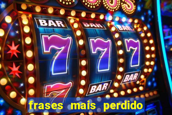 frases mais perdido que surdo em bingo