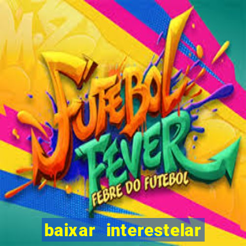 baixar interestelar filme completo dublado