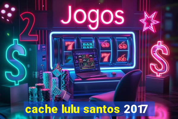 cache lulu santos 2017