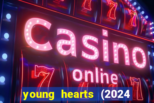 young hearts (2024 assistir online gratis)