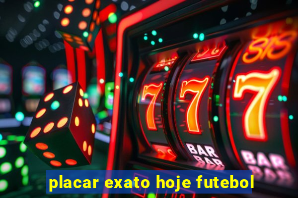 placar exato hoje futebol