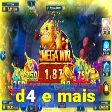 d4 e mais