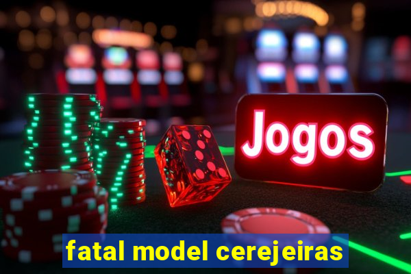 fatal model cerejeiras