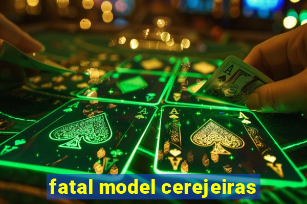 fatal model cerejeiras