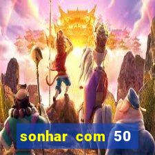 sonhar com 50 reais jogo do bicho