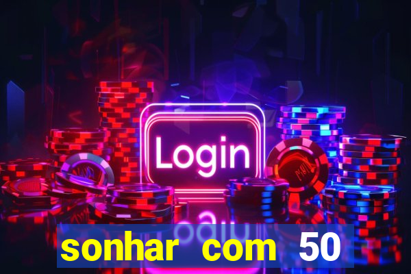 sonhar com 50 reais jogo do bicho