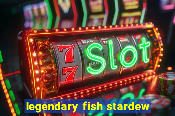 legendary fish stardew