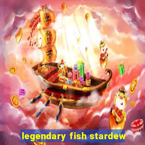 legendary fish stardew