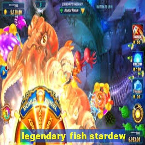 legendary fish stardew