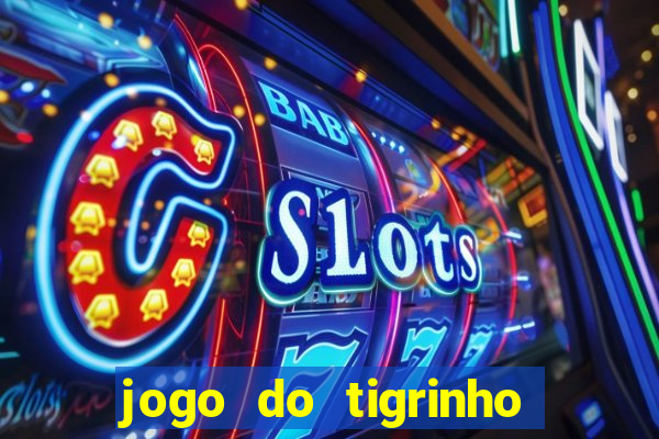 jogo do tigrinho que ganha dinheiro no cadastro