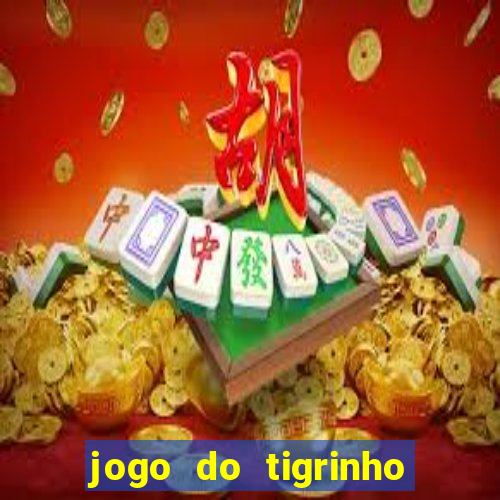 jogo do tigrinho que ganha dinheiro no cadastro