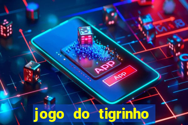 jogo do tigrinho que ganha dinheiro no cadastro