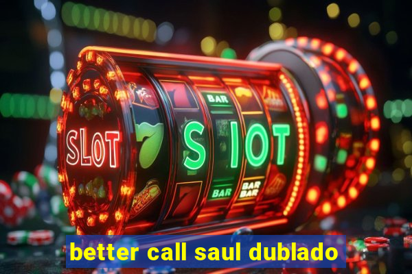 better call saul dublado