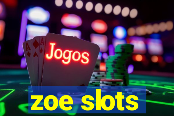 zoe slots