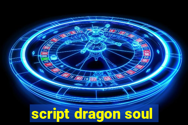 script dragon soul