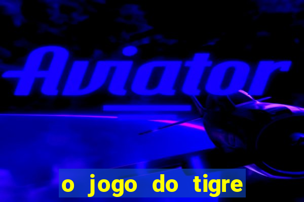 o jogo do tigre da dinheiro