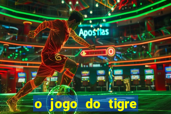 o jogo do tigre da dinheiro