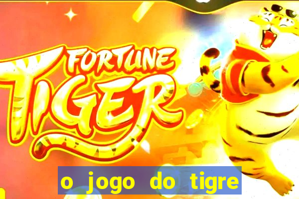 o jogo do tigre da dinheiro