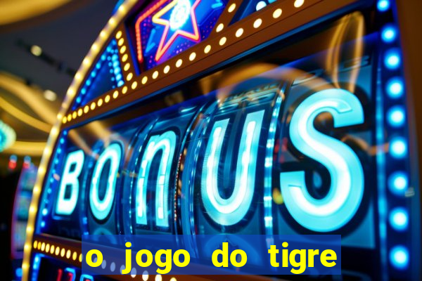 o jogo do tigre da dinheiro