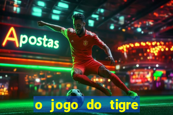 o jogo do tigre da dinheiro