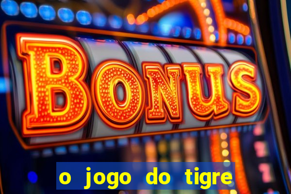 o jogo do tigre da dinheiro