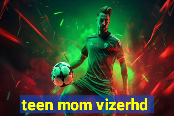 teen mom vizerhd