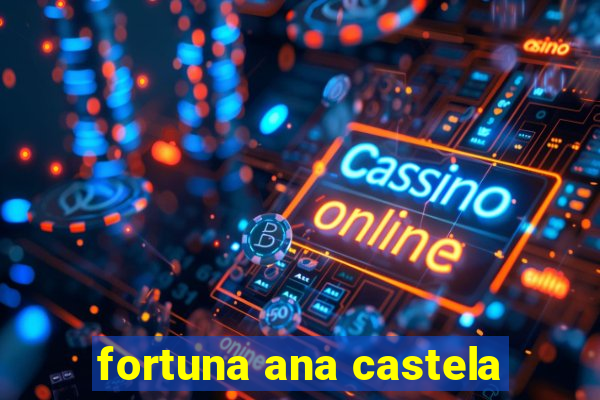 fortuna ana castela