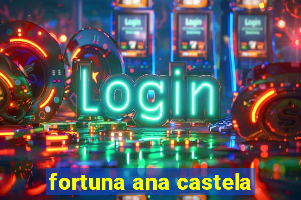 fortuna ana castela