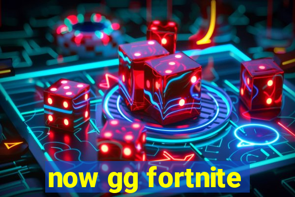 now gg fortnite