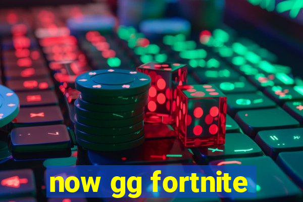 now gg fortnite